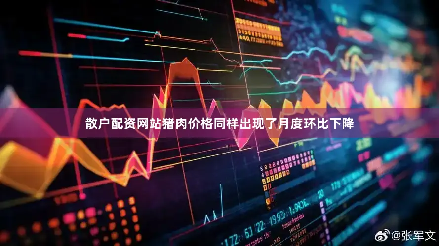 散户配资网站猪肉价格同样出现了月度环比下降