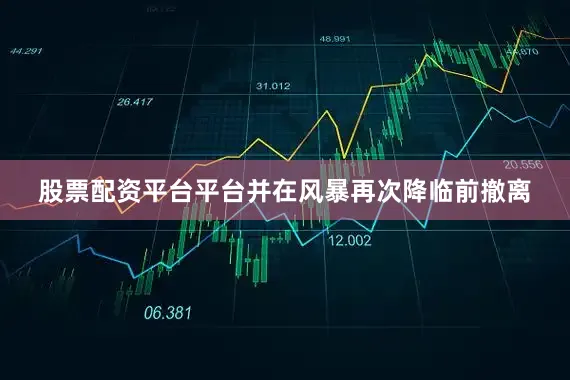 股票配资平台平台并在风暴再次降临前撤离