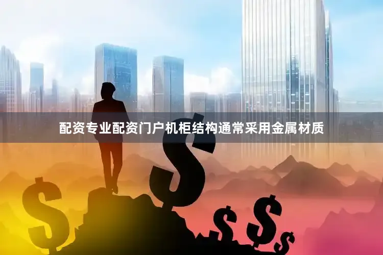 配资专业配资门户机柜结构通常采用金属材质
